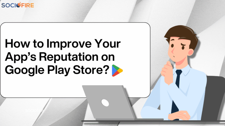 How to Improve Your App’s Reputation on Google Play Store?